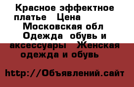 Красное эффектное платье › Цена ­ 2 000 - Московская обл. Одежда, обувь и аксессуары » Женская одежда и обувь   